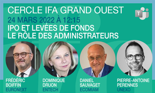 Cercle IFA Grand Ouest IFA x Euronext | 24 mars 2022 | IPO, levées de fonds : le rôle des administrateurs